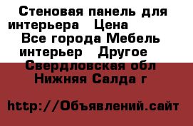 Стеновая панель для интерьера › Цена ­ 4 500 - Все города Мебель, интерьер » Другое   . Свердловская обл.,Нижняя Салда г.